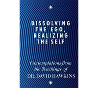 Dissolving the Ego, Realizing the Self: Contemplations from the Teachings of Dr David R. Hawkins by Dr David R. Hawkins (2011-07-28)