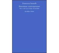 Libri Francesca Iannelli - Dissonanze Contemporanee. Arte E Vita In Un Tempo Inc