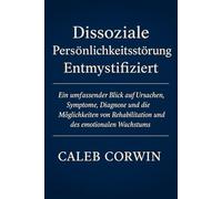 Dissoziale Persönlichkeitsstörung Entmystifiziert: Ein Umfassender Blick Auf Ursachen, Symptome, Diagnose Und Die Möglichkeit Von Rehabilitation Und Emotionalem Wachstum