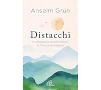 Distacchi. Il coraggio di lasciar andare, la forza di proseguire - Grün Anselm