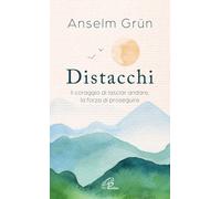 Distacchi. Il coraggio di lasciar andare, la forza di proseguire - Grün Anselm