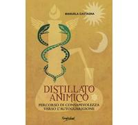 Distillato animico. Percorso di consapevolezza verso l'autoguarigione