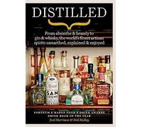 Distilled: From Absinthe & Brandy to Vodka & Whisky, the World's Finest Artisan Spirits Unearthed, Explained & Enjoyed: From absinthe & brandy to gin ... spirits unearthed, explained & enjoyed