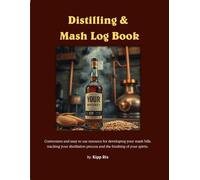 Distilling & Mash Log Book: A complete guide to the art of creating grain bills, mash recipes and the distillation process