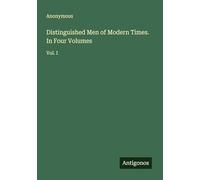 Distinguished Men of Modern Times. In Four Volumes: Vol. I