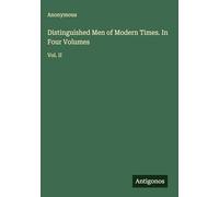 Distinguished Men of Modern Times. In Four Volumes: Vol. II