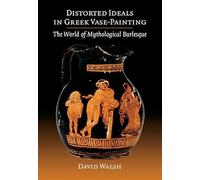 Distorted Ideals in Greek Vase-Painting: The World of Mythological Burlesque