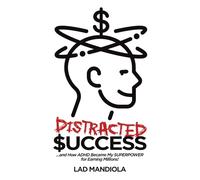 Distracted Success: ...and How ADHD Became My SUPERPOWER for Earning Millions!