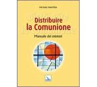 Distribuire la comunione. Manuale dei ministri