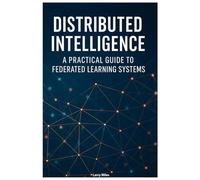 Distributed Intelligence: A Practical Guide to Federated Learning Systems