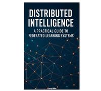 Distributed Intelligence: A Practical Guide to Federated Learning Systems