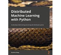 Distributed Machine Learning with Python: Accelerating model training and serving with distributed systems