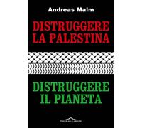Distruggere la Palestina, distruggere il pianeta - Malm Andreas