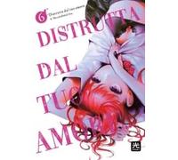 DISTRUTTA DAL TUO AMORE DI SHIRUKABAKA UDON n 6