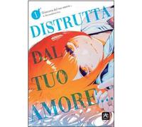 Distrutta dal tuo amore.... Vol. 1