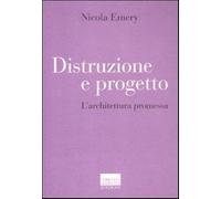Distruzione e progetto. L'architettura promessa - Emery Nicola