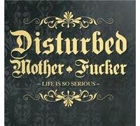 Disturbed Mother Fucker - Life is so serious