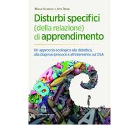 Disturbi specifici (della relazione) di apprendimento. Un approccio ecologico alla didattica, alla diagnosi precoce e all'intervento sui DSA
