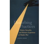 Disturbing Practices: History, Sexuality, and Women's Experience of Modern War