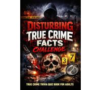 Disturbing True Crime Facts Challenge: A True Crime Trivia Quiz Book for Adults Featuring Shocking Questions About Serial Killers, Unsolved Mysteries, Cold Cases, and Infamous Criminal Minds