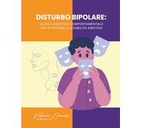 Disturbo bipolare: Guida cognitivo-comportamentale per ritrovare la stabilità emotiva