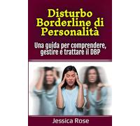 Disturbo Borderline di Personalità: Una guida per comprendere, gestire e trattare il DBP
