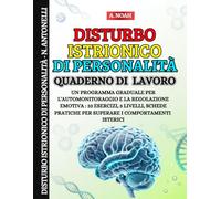 Disturbo Istrionico di Personalità. Quaderno di Lavoro: Un programma graduale per l'automonitoraggio e la regolazione emotiva: 33 esercizi, 5 livelli, ... per superare i comportamenti isterici.