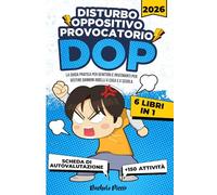 DISTURBO OPPOSITIVO PROVOCATORIO - 6 LIBRI IN 1: Guida Completa per Genitori e Insegnanti con Strategie per Gestire Bambini Ribelli a Casa e a Scuola e Ridurre i Conflitti Quotidiani +150 Attività