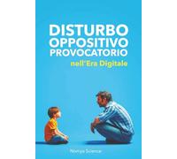 DISTURBO OPPOSITIVO PROVOCATORIO NELL'ERA DIGITALE - DOP: COMPRENDERE IL CERVELLO DI TUO FIGLIO, DAI CAPRICCI DELL’INFANZIA AI CONFLITTI ... I SOCIAL E RITROVARE LA PACE IN FAMIGLIA.