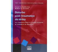 Disturbo post-traumatico da stress. Le risposte acute e a lungo termine al trauma e al disastro