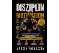 Disziplin statt Motivation: Ein 30-Tage-System für Charakterstärke, Konsequenz und unerschütterliche Trainingsgewohnheiten - auch wenn du keine Lust hast