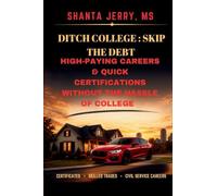 DITCH COLLEGE: SKIP THE DEBT: High Paying Careers & Quick Certiications Without the Hassle of College