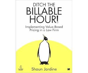 Ditch The Billable Hour!: Implementing Value-Based Pricing in a Law Firm