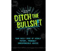 Ditch the Bullsh!t: Your Daily Dose of Highly Potent, Probably Irresponsible Advice