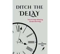 Ditch the Delay: Stop Delaying and Start Thriving