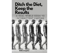 Ditch the Diet, Keep the Results: A Real-World Guide to Intermittent Fasting