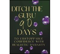 Ditch the Guru: 90 Days to Unstoppable Confidence: With Healistic Dynasty