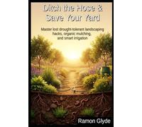 Ditch the Hose & Save Your Yard: Master lost drought-tolerant landscaping hacks, organic mulching, and smart irrigation