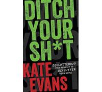 Ditch Your Sh*t: Decluttering Your Mindset to Declutter Your Home