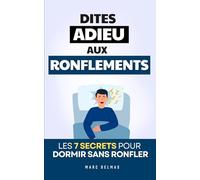 Dites Adieu aux Ronflements: Les 7 Secrets pour Dormir sans Ronfler | Livre Ronflement et Apnée du Sommeil | Bien Dormir | Anti Ronflement | Arrêtez de Ronfler