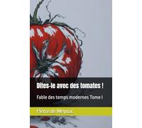 Dites-le avec des tomates !: Fable des temps modernes Tome I