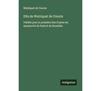 Dits de Watriquet de Couvin: Publiés pour la première fois d'apres les manuscrits de Paris et de Bruxelles