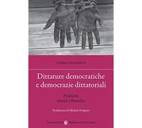 Dittature democratiche e democrazie dittatoriali. Problemi storici e filosofici