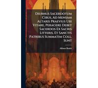 Diurnus Sacerdotum Cibus, Ad Mensam Altaris Praevius Ubi Vitare, Peragere Debet Sacerdos Ex Sacris Litteris, Et Sanctis Patribus Summatim Coll. Sunt