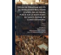 Divan de FÃ(c)razdak rÃ(c)cits de Mohammed-ben-Habib d'après Ibn-el-Arabi; publiÃ(c) sur le manuscrit de Sainte-Sophie de Constantinople