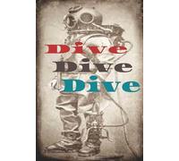 Dive Dive Dive: A Dive Log to Track Your Journey Below: A 100 Page Safety Log and Checklist for Diver's Both Beginner and Pro Alike