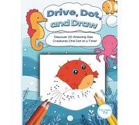 Dive, Dot & Draw: Sea Creatures Adventure (Ages 7+): Discover and Color 20 Amazing Underwater Animals, One Dot at a Time - Fun and Educational for Kids!