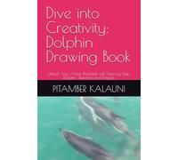 Dive into Creativity: Dolphin Drawing Book: Unlock Your Artistic Potential with Step-by-Step Dolphin Sketches and Designs