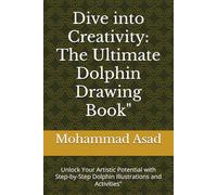 Dive into Creativity: The Ultimate Dolphin Drawing Book": Unlock Your Artistic Potential with Step-by-Step Dolphin Illustrations and Activities"