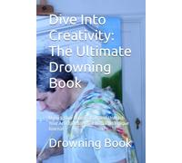 Dive Into Creativity: The Ultimate Drowning Book: Unlock Your Imagination and Unleash Your Artistic Potential with This Unique Journal